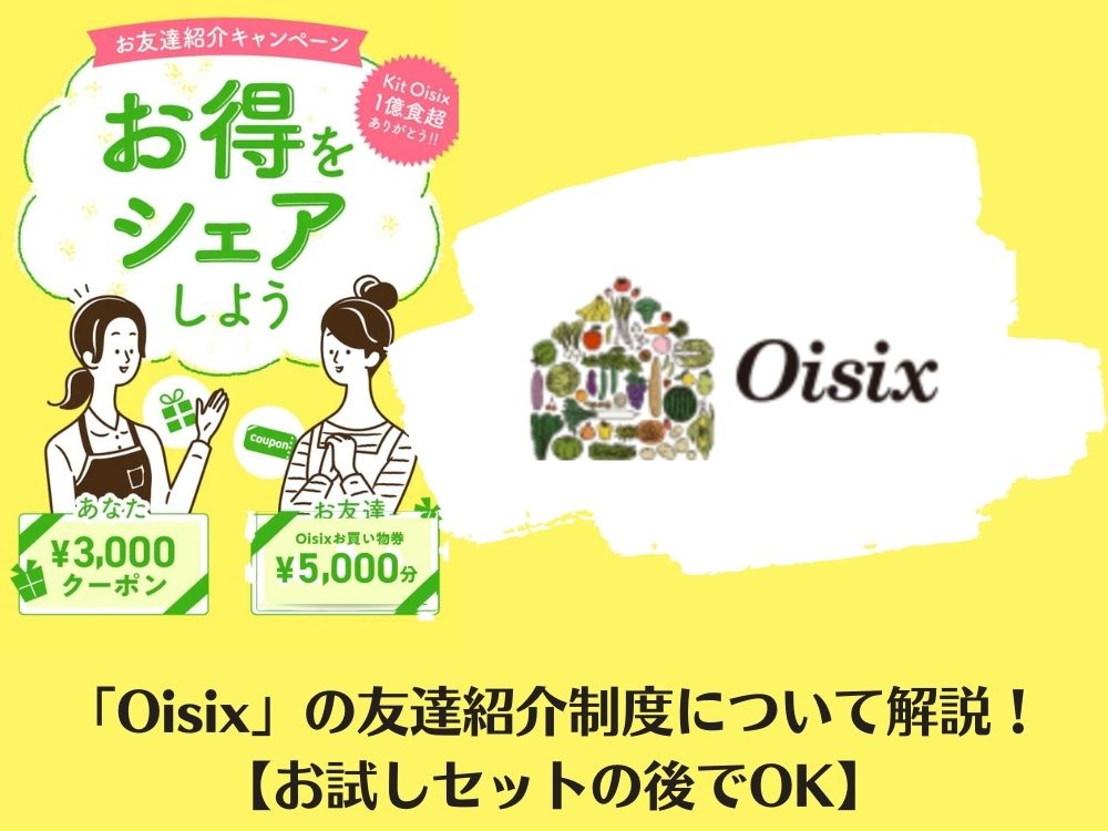 「Oisix」の友達紹介制度について解説！【お試しセットの後でOK】